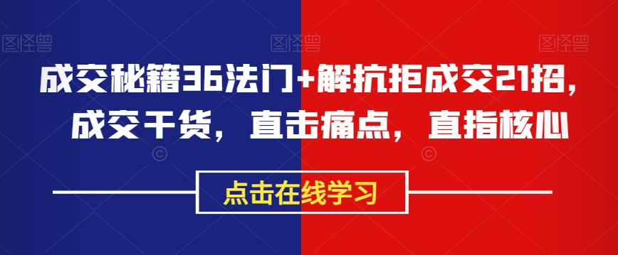 成交秘籍36法门+解抗拒成交21招，成交干货，直击痛点，直指核心-私藏资源社