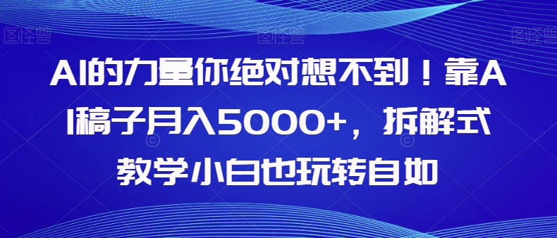 AI的力量你绝对想不到！靠AI稿子月入5000+，拆解式教学小白也玩转自如【揭秘】-私藏资源社