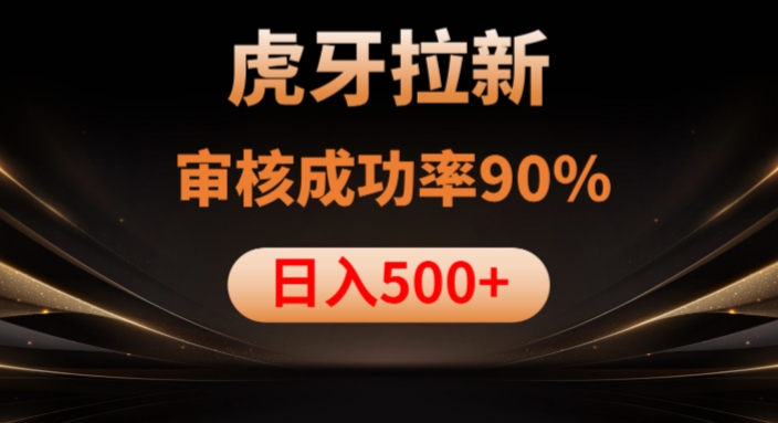 虎牙拉新项目，审核通过率90%，日入1000+-私藏资源社