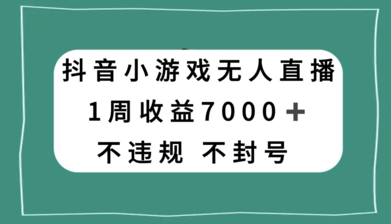 抖音小游戏无人直播，不违规不封号1周收益7000+，官方流量扶持【揭秘】-私藏资源社