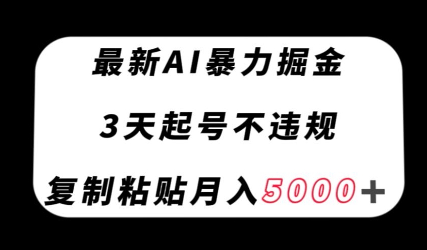 最新AI暴力掘金，3天必起号不违规，复制粘贴月入5000＋【揭秘】-私藏资源社