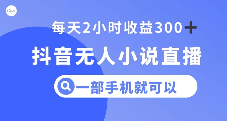 抖音无人小说直播，一部手机操作，日入300+【揭秘】-私藏资源社