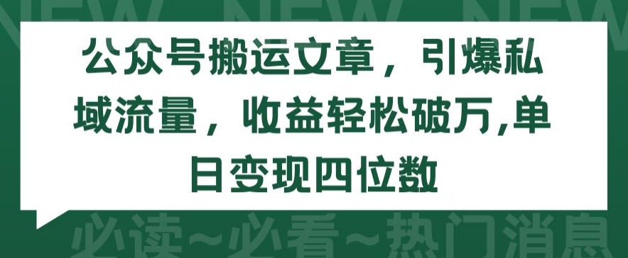 公众号搬运文章，引爆私域流量，收益轻松破万，单日变现四位数【揭秘】-私藏资源社