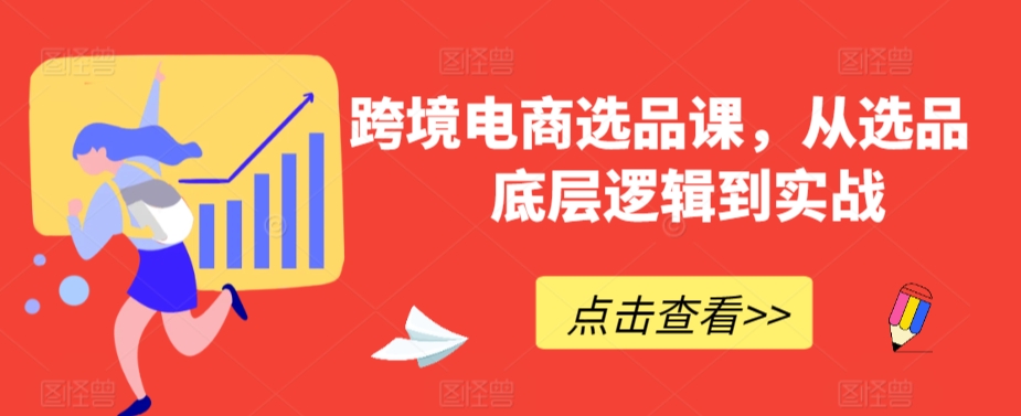 跨境电商选品课，从选品到底层逻辑到实战-私藏资源社