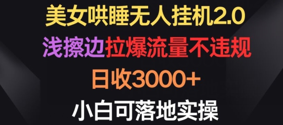 美女哄睡无人挂机2.0.浅擦边拉爆流量不违规，日收3000+，小白可落地实操【揭秘】-私藏资源社