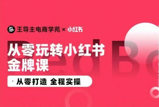 王导主·小红书电商运营实操课，​从零打造  全程实操-私藏资源社