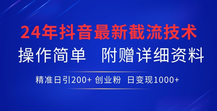 24年最新抖音截流技术，精准日引200+创业粉，操作简单附赠详细资料【揭秘】-私藏资源社