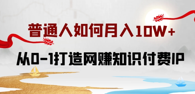 普通人如何打造知识付费IP月入10W+，从0-1打造网赚知识付费IP，小白喂饭级教程【揭秘】-私藏资源社