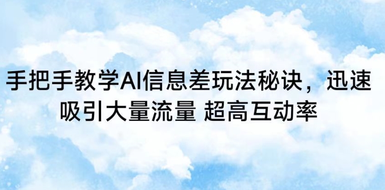 手把手教学AI信息差玩法秘诀，迅速吸引大量流量，超高互动率【揭秘】-私藏资源社