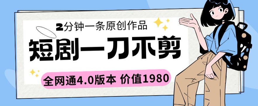 短剧一刀不剪2分钟一条全网通4.0版本价值1980【揭秘】-私藏资源社