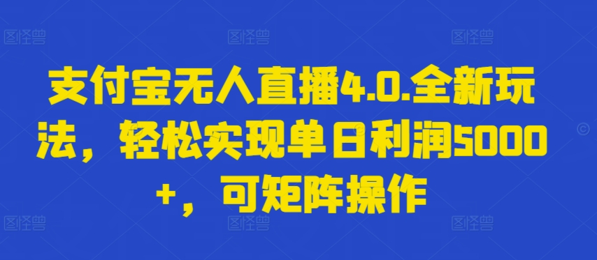 支付宝无人直播4.0.全新玩法，轻松实现单日利润5000+，可矩阵操作【揭秘】-私藏资源社