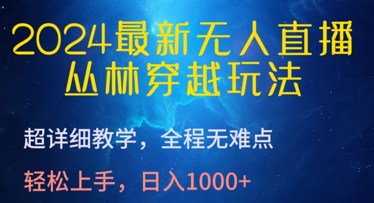 2024最新无人直播，丛林穿越玩法，超详细教学，全程无难点，轻松上手，日入1000+【揭秘】-私藏资源社