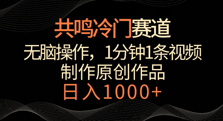 共鸣冷门赛道，无脑操作，一分钟一条视频，日入1000+【揭秘】-私藏资源社