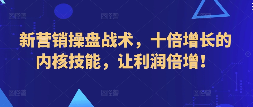 新营销操盘战术，十倍增长的内核技能，让利润倍增！-私藏资源社