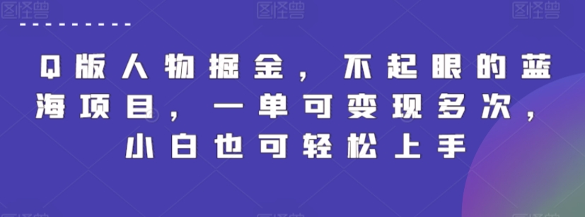 Q版人物掘金，不起眼的蓝海项目，一单可变现多次，小白也可轻松上手【揭秘】-私藏资源社