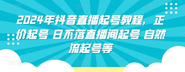 2024年抖音直播起号教程，正价起号 日不落直播间起号 自然流起号等-私藏资源社