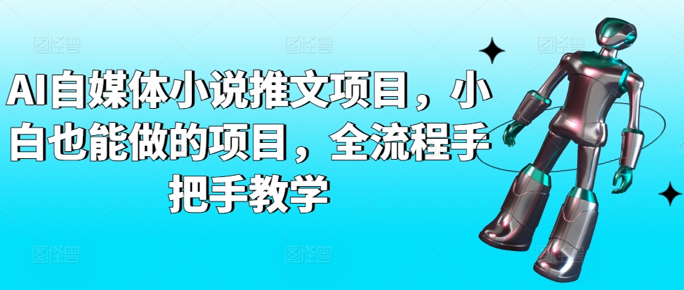 AI自媒体小说推文项目，小白也能做的项目，全流程手把手教学-私藏资源社