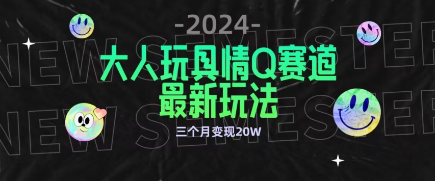 全新大人玩具情Q赛道合规新玩法，公转私域不封号流量多渠道变现，三个月变现20W【揭秘】-私藏资源社