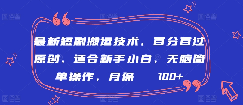 最新短剧搬运技术，百分百过原创，适合新手小白，无脑简单操作，月保底2000+【揭秘】-私藏资源社