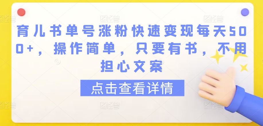 育儿书单号涨粉快速变现每天500+，操作简单，只要有书，不用担心文案【揭秘】-私藏资源社