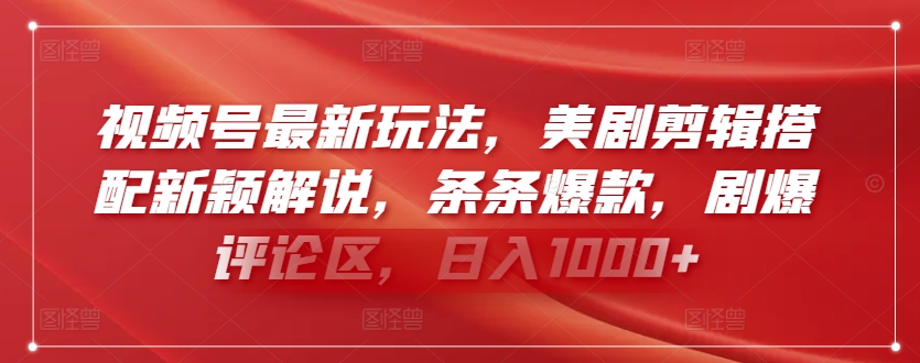 视频号最新玩法，美剧剪辑搭配新颖解说，条条爆款，剧爆评论区，日入1000+【揭秘】-私藏资源社