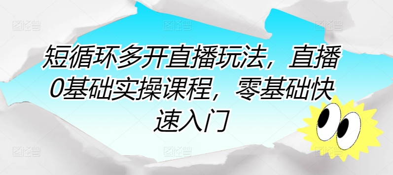 短循环多开直播玩法，直播0基础实操课程，零基础快速入门-私藏资源社