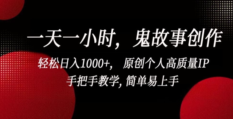 一天一小时，鬼故事创作， 轻松日入1000+， 原创个人高质量IP，手把手教学, 简单易上手【揭秘】-私藏资源社