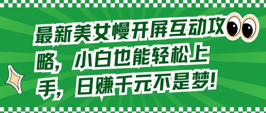 最新美女慢开屏互动攻略，小白也能轻松上手，日赚千元不是梦【揭秘】-私藏资源社