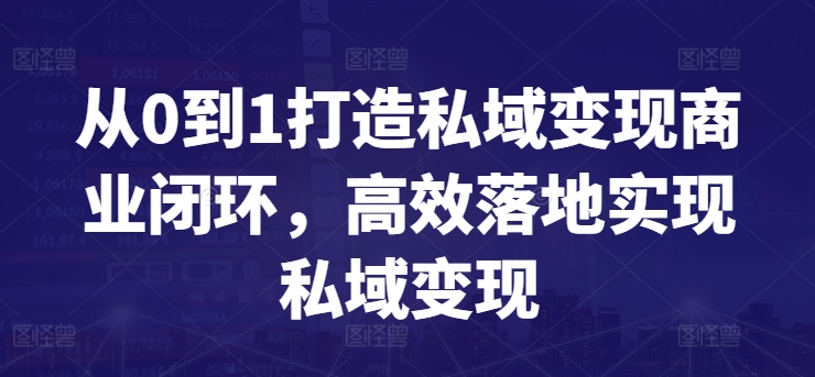 从0到1打造私域变现商业闭环，高效落地实现私域变现-私藏资源社