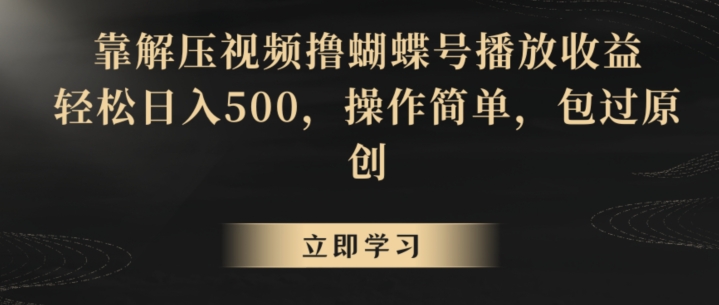 靠解压视频撸蝴蝶号播放收益，轻松日入500，操作简单，包过原创【揭秘】-私藏资源社