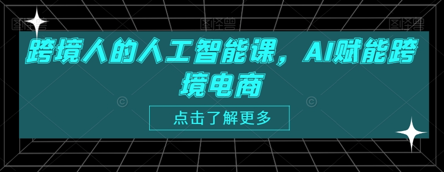 跨境人的人工智能课，AI赋能跨境电商-私藏资源社