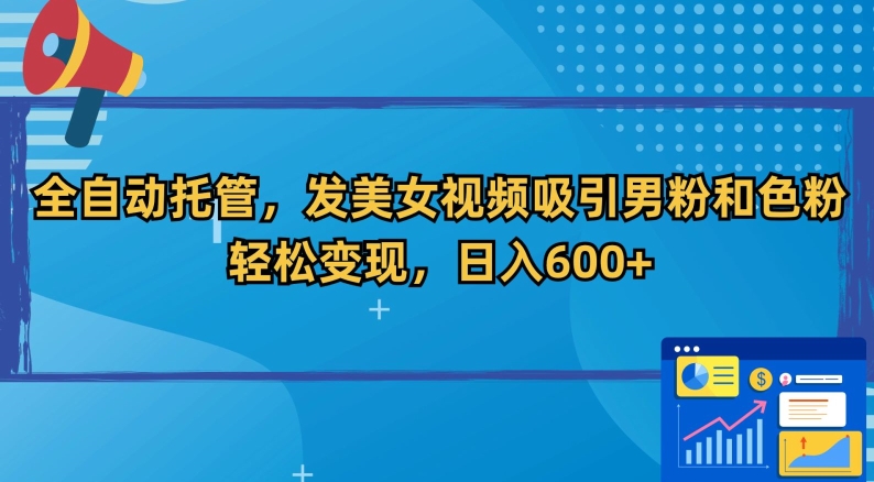 全自动托管，发美女视频吸引男粉和色粉，轻松变现，日入600+【揭秘】-私藏资源社