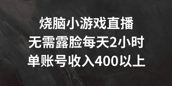 烧脑小游戏直播，无需露脸每天2小时，单账号日入400+【揭秘】-私藏资源社