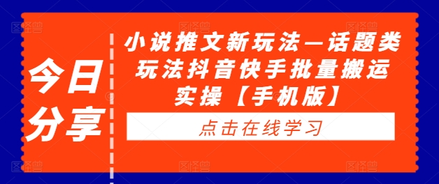 小说推文新玩法—话题类玩法抖音快手批量搬运实操【手机版】-私藏资源社