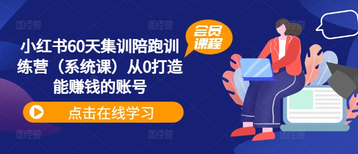 小红书60天集训陪跑训练营（系统课）从0打造能赚钱的账号-私藏资源社