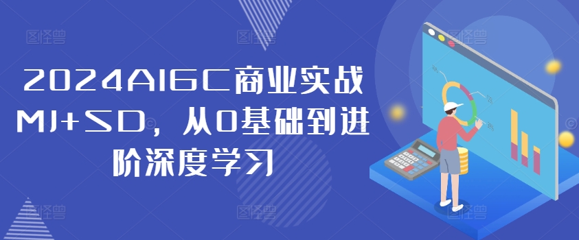 2024AIGC商业实战MJ+SD，从0基础到进阶深度学习-私藏资源社