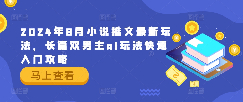 2024年8月小说推文最新玩法，长篇双男主ai玩法快速入门攻略-私藏资源社