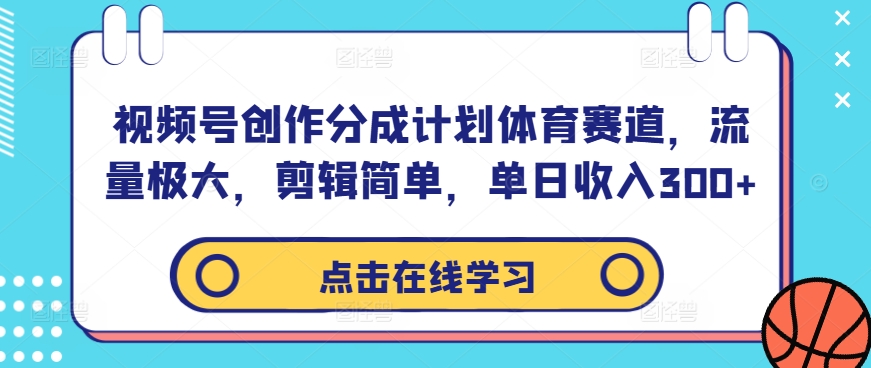 视频号创作分成计划体育赛道，流量极大，剪辑简单，单日收入300+-私藏资源社