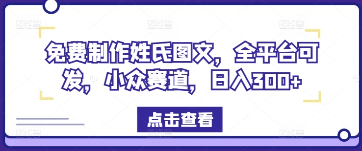 免费制作姓氏图文，全平台可发，小众赛道，日入300+【揭秘】-私藏资源社