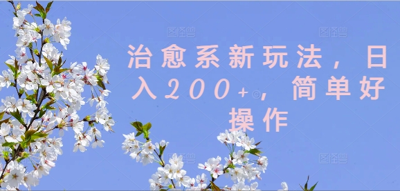 治愈系新玩法，日入200+，简单好操作【揭秘】-私藏资源社