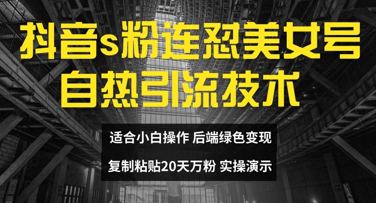 抖音s粉连怼美女号自热引流技术复制粘贴，20天万粉账号，无需实名制，矩阵操作【揭秘】-私藏资源社