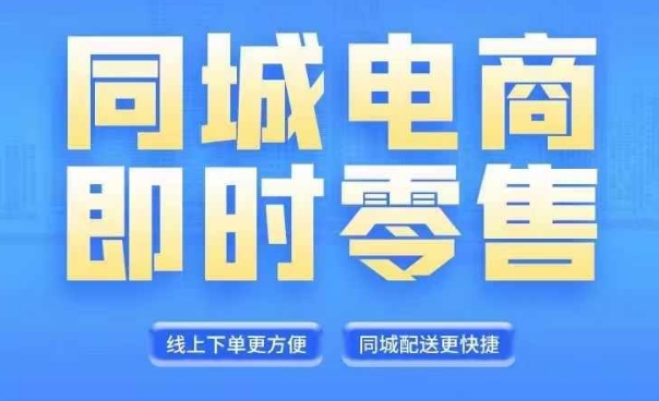 同城电商全套线上直播运营课程，6月+8月新课，同城电商风口，抓住创造财富自由-私藏资源社