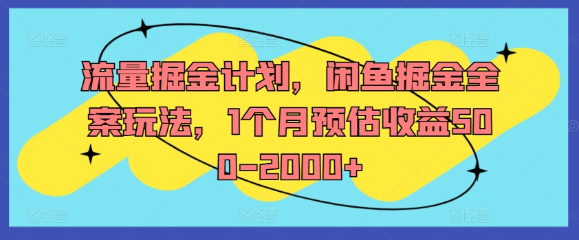 流量掘金计划，闲鱼掘金全案玩法，1个月预估收益500-2000+-私藏资源社