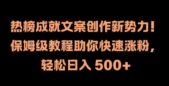 热榜成就文案创作新势力，保姆级教程助你快速涨粉，轻松日入 500+【揭秘】-私藏资源社