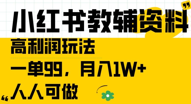 小红书教辅资料高利润玩法，一单99.月入1W+，人人可做【揭秘】-私藏资源社