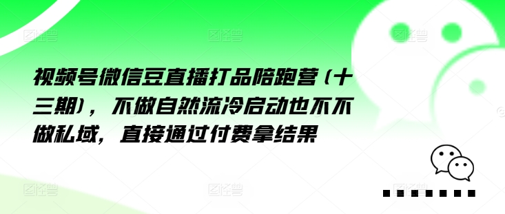 视频号微信豆直播打品陪跑营(十三期)，‮做不‬自‮流然‬冷‮动启‬也不不做私域，‮接直‬通‮付过‬费拿结果-私藏资源社