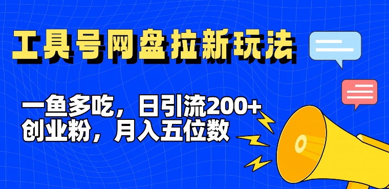 一鱼多吃，日引流200+创业粉，全平台工具号，网盘拉新新玩法月入5位数【揭秘】-私藏资源社