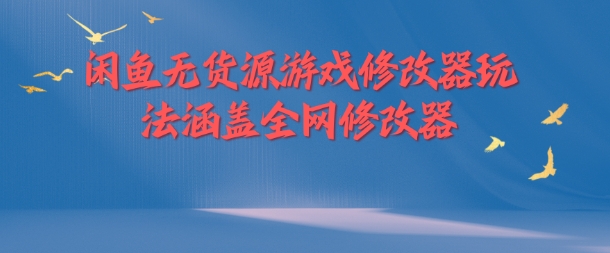 闲鱼无货源游戏修改器玩法涵盖全网修改器-私藏资源社