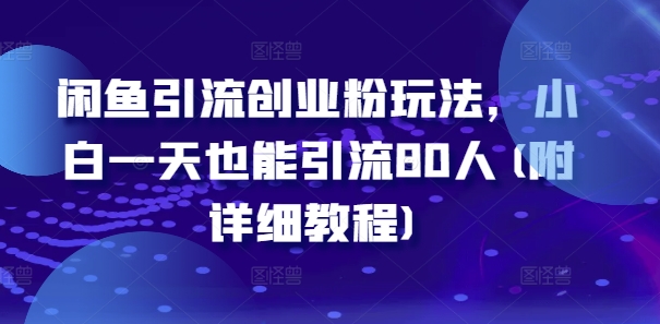 闲鱼引流创业粉玩法，小白一天也能引流80人(附详细教程)-私藏资源社