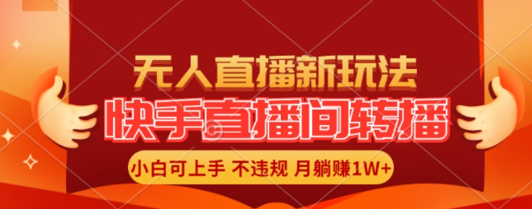 快手直播间全自动转播玩法，全人工无需干预，小白月入1W+轻松实现【揭秘】-私藏资源社